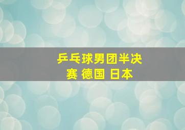 乒乓球男团半决赛 德国 日本